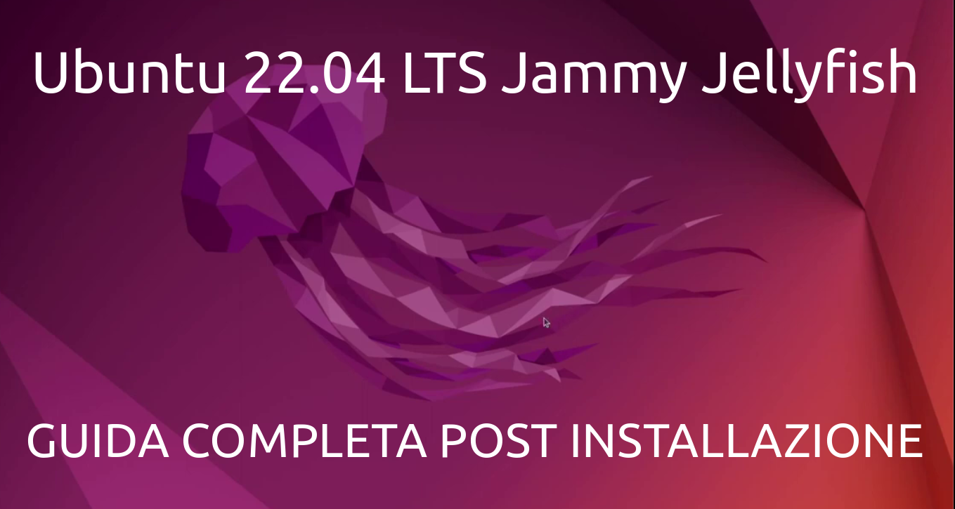 Ubuntu 22.04 LTS Jammy Jellyfish: guida completa post installazione